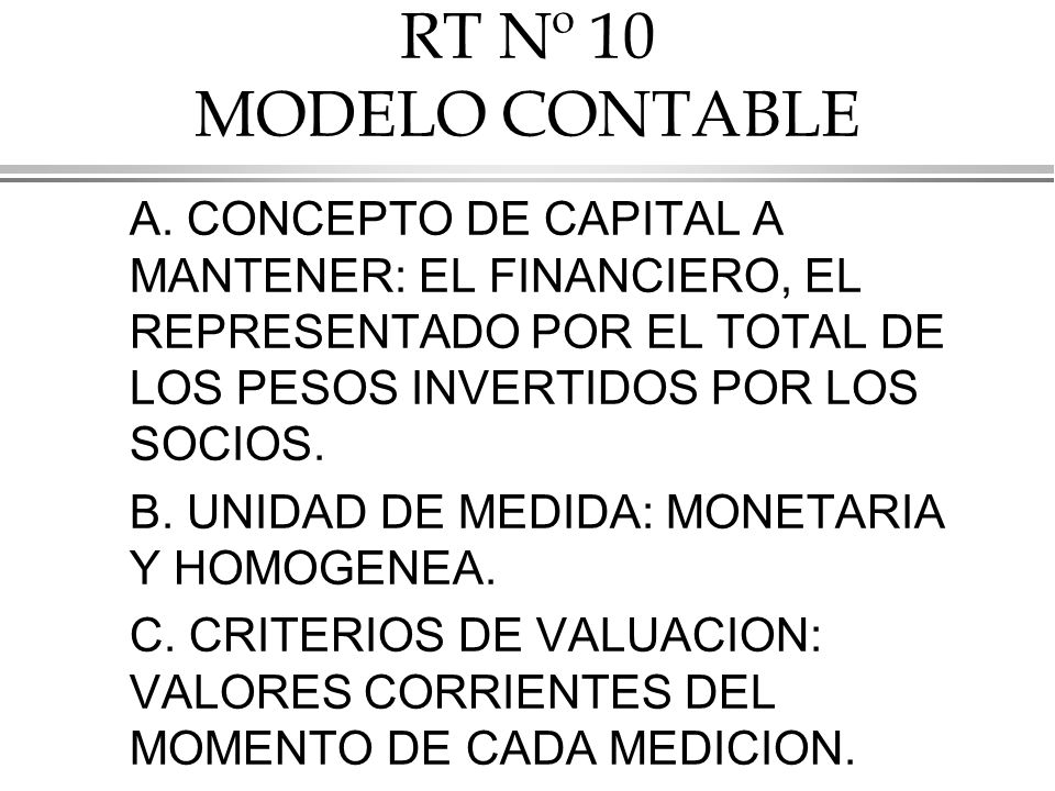 RT Nº 10 MODELO CONTABLE A. CONCEPTO DE CAPITAL A MANTENER: EL FINANCIERO, EL REPRESENTADO POR EL TOTAL DE LOS PESOS INVERTIDOS POR LOS SOCIOS.