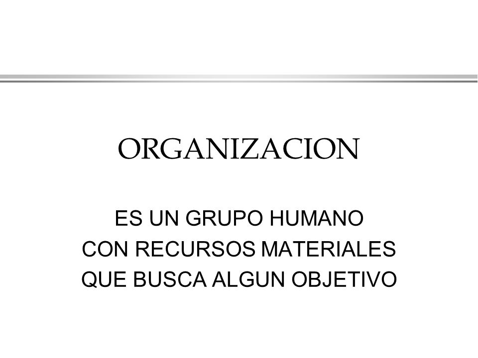 ES UN GRUPO HUMANO CON RECURSOS MATERIALES QUE BUSCA ALGUN OBJETIVO
