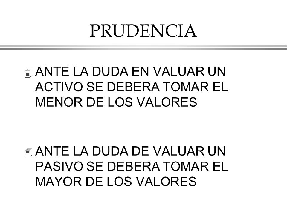 PRUDENCIA ANTE LA DUDA EN VALUAR UN ACTIVO SE DEBERA TOMAR EL MENOR DE LOS VALORES.