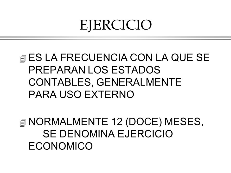 EJERCICIO ES LA FRECUENCIA CON LA QUE SE PREPARAN LOS ESTADOS CONTABLES, GENERALMENTE PARA USO EXTERNO.