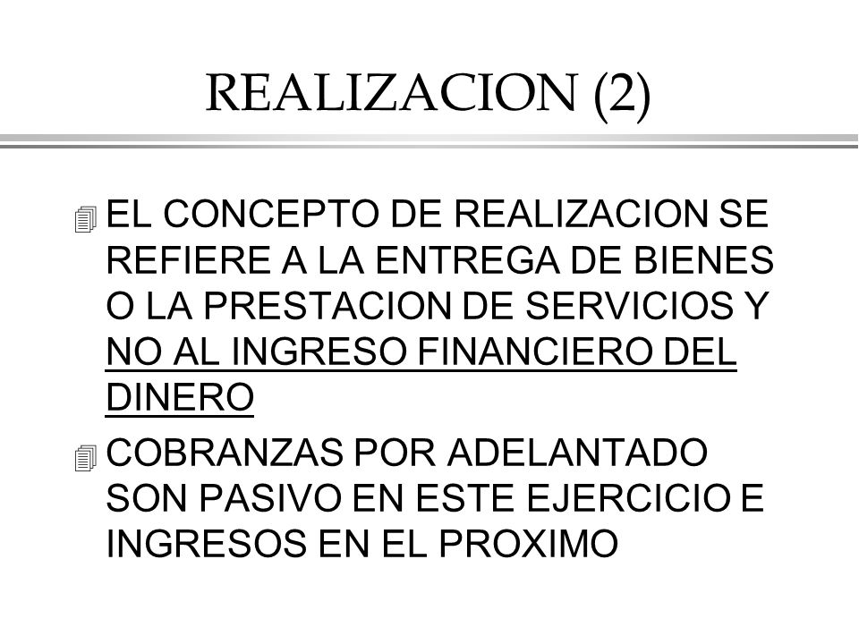REALIZACION (2) EL CONCEPTO DE REALIZACION SE REFIERE A LA ENTREGA DE BIENES O LA PRESTACION DE SERVICIOS Y NO AL INGRESO FINANCIERO DEL DINERO.
