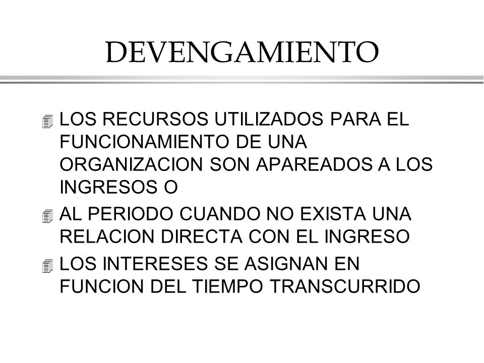 DEVENGAMIENTO LOS RECURSOS UTILIZADOS PARA EL FUNCIONAMIENTO DE UNA ORGANIZACION SON APAREADOS A LOS INGRESOS O.