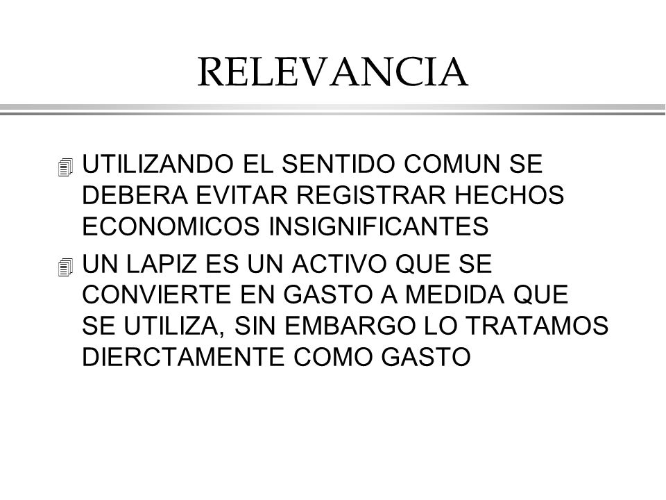 RELEVANCIA UTILIZANDO EL SENTIDO COMUN SE DEBERA EVITAR REGISTRAR HECHOS ECONOMICOS INSIGNIFICANTES.