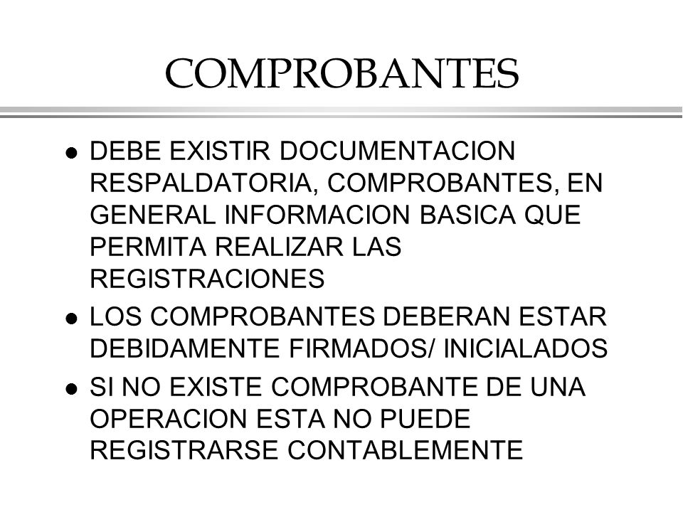 COMPROBANTES DEBE EXISTIR DOCUMENTACION RESPALDATORIA, COMPROBANTES, EN GENERAL INFORMACION BASICA QUE PERMITA REALIZAR LAS REGISTRACIONES.