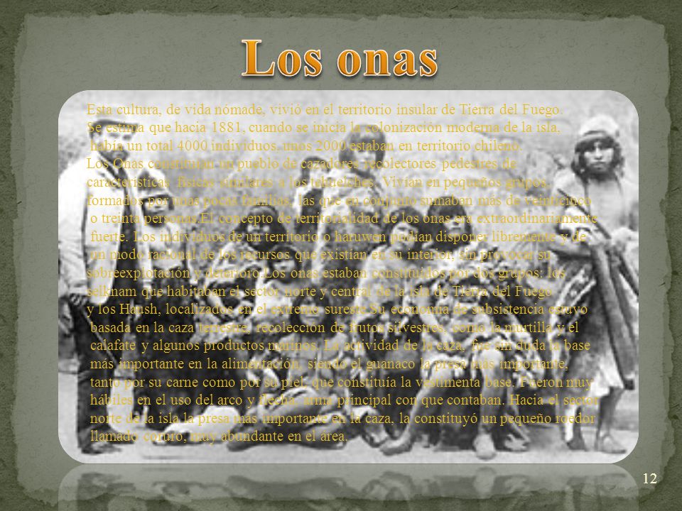Los onas Esta cultura, de vida nómade, vivió en el territorio insular de Tierra del Fuego.