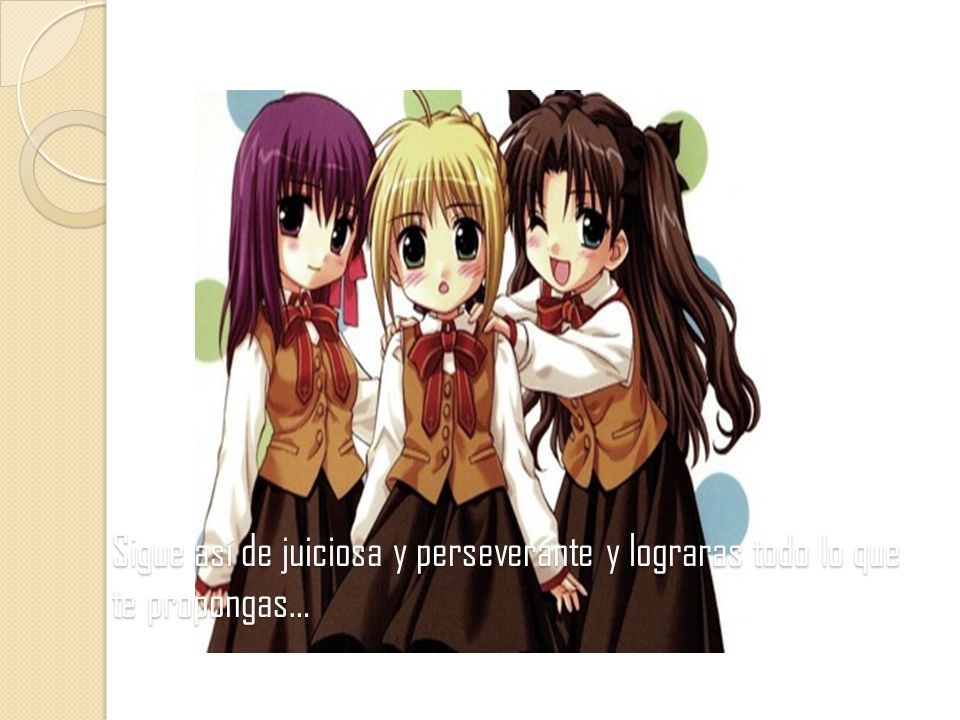 Y Sigue así de juiciosa y perseverante y lograras todo lo que te propongas… t