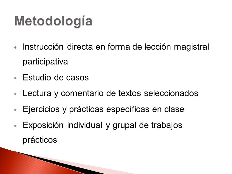 Metodología Instrucción directa en forma de lección magistral participativa. Estudio de casos. Lectura y comentario de textos seleccionados.