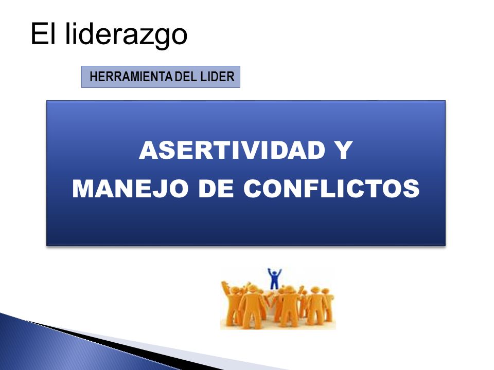 El liderazgo HERRAMIENTA DEL LIDER ASERTIVIDAD Y MANEJO DE CONFLICTOS
