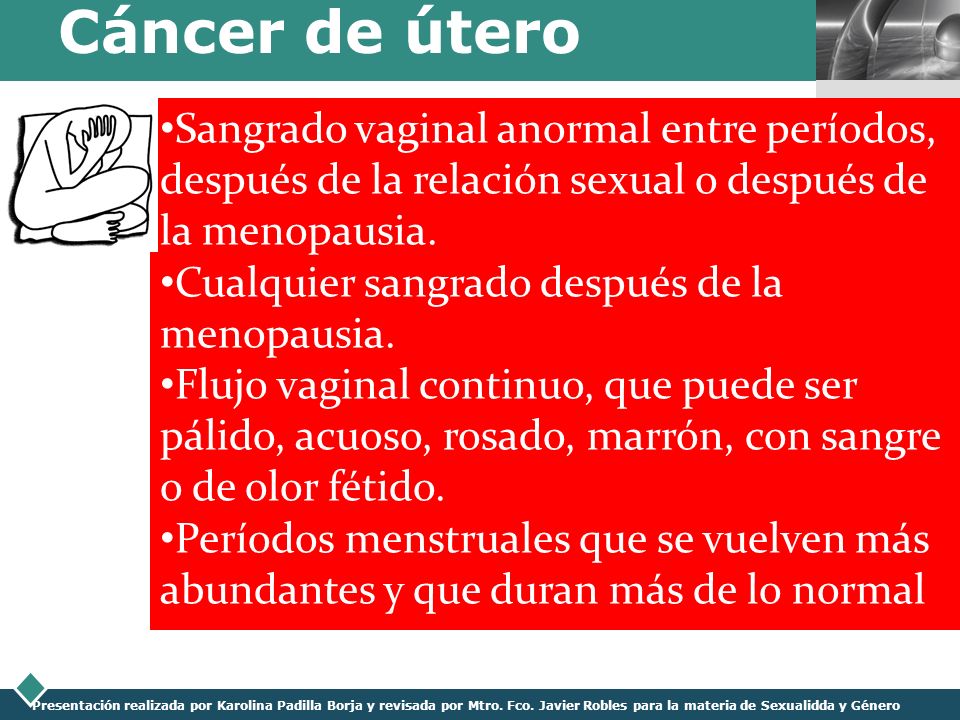 Cáncer de útero Sangrado vaginal anormal entre períodos, después de la relación sexual o después de la menopausia.
