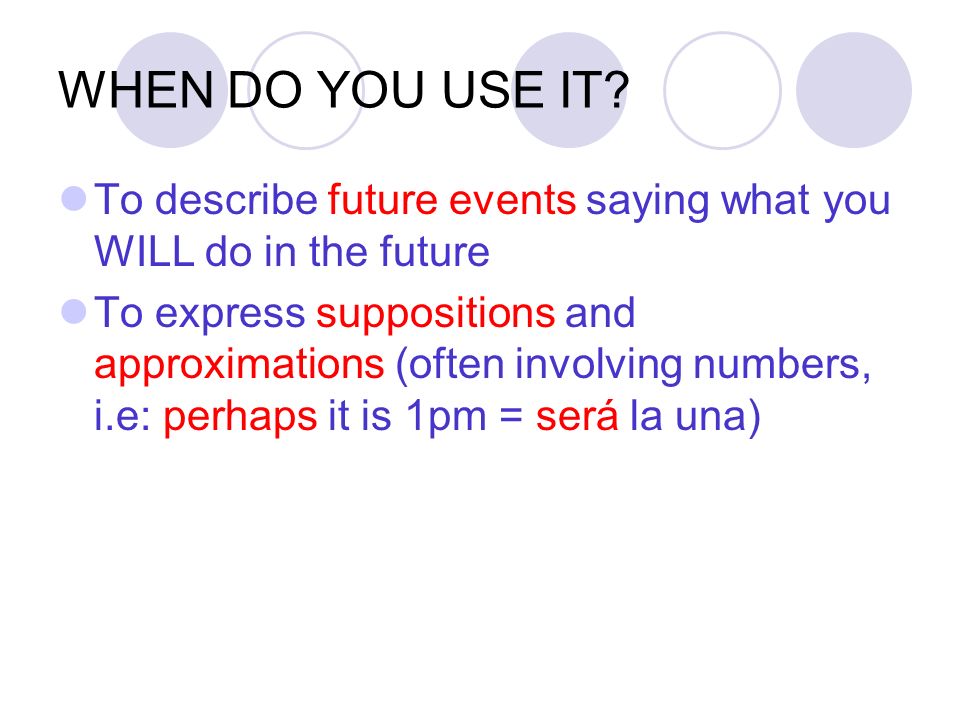 WHEN DO YOU USE IT To describe future events saying what you WILL do in the future.