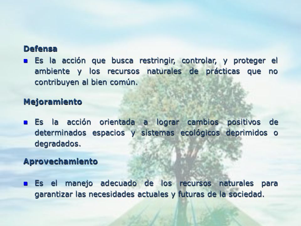 Defensa Es la acción que busca restringir, controlar, y proteger el ambiente y los recursos naturales de prácticas que no contribuyen al bien común.