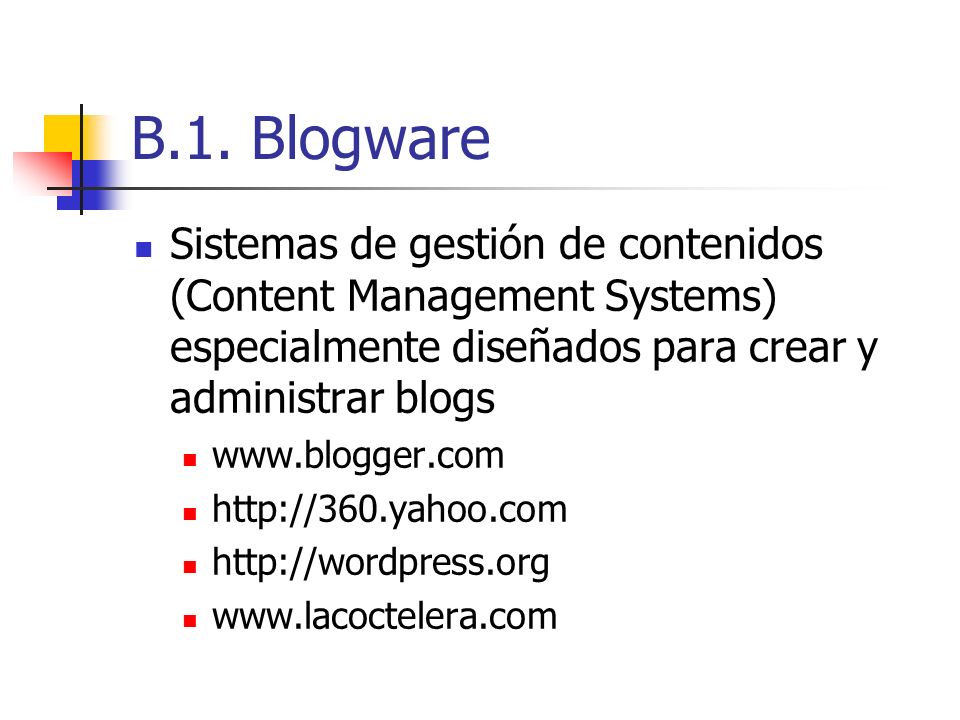B.1. Blogware Sistemas de gestión de contenidos (Content Management Systems) especialmente diseñados para crear y administrar blogs.