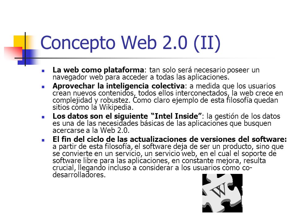 Concepto Web 2.0 (II) La web como plataforma: tan solo será necesario poseer un navegador web para acceder a todas las aplicaciones.