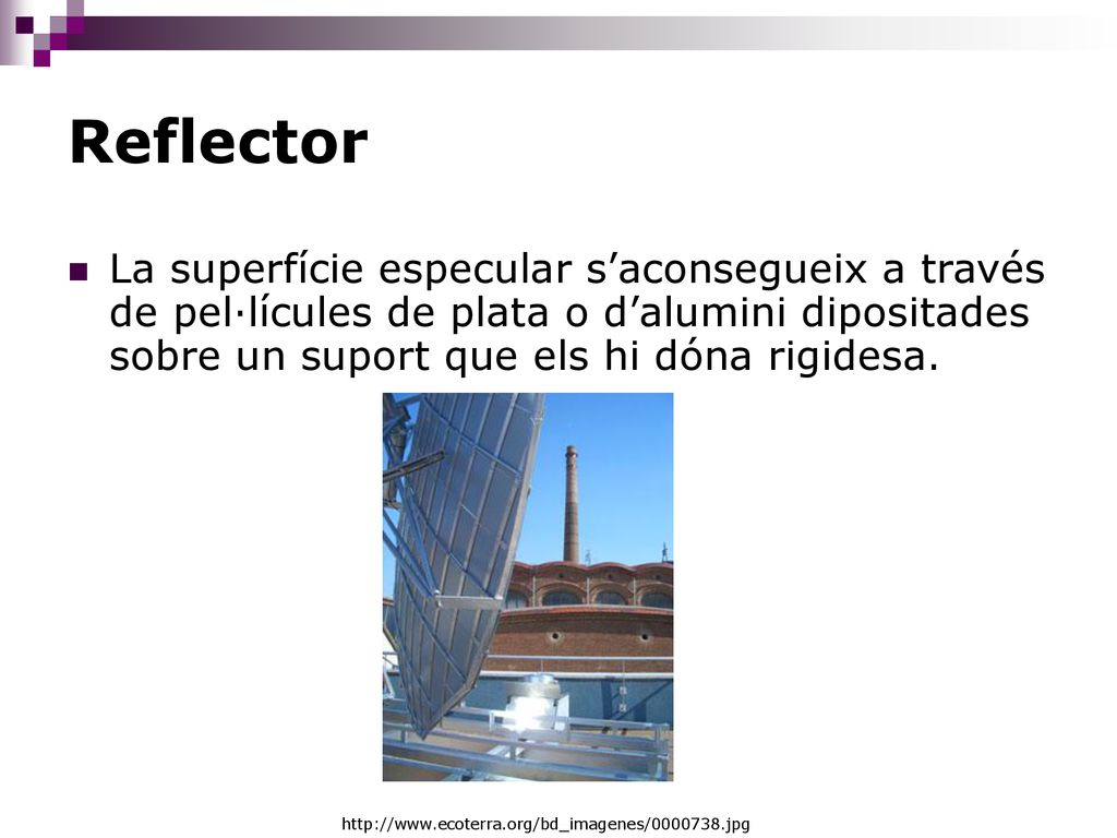 Reflector La superfície especular s’aconsegueix a través de pel·lícules de plata o d’alumini dipositades sobre un suport que els hi dóna rigidesa.