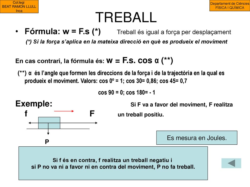 TREBALL Fórmula: w = F.s (*) Treball és igual a força per desplaçament
