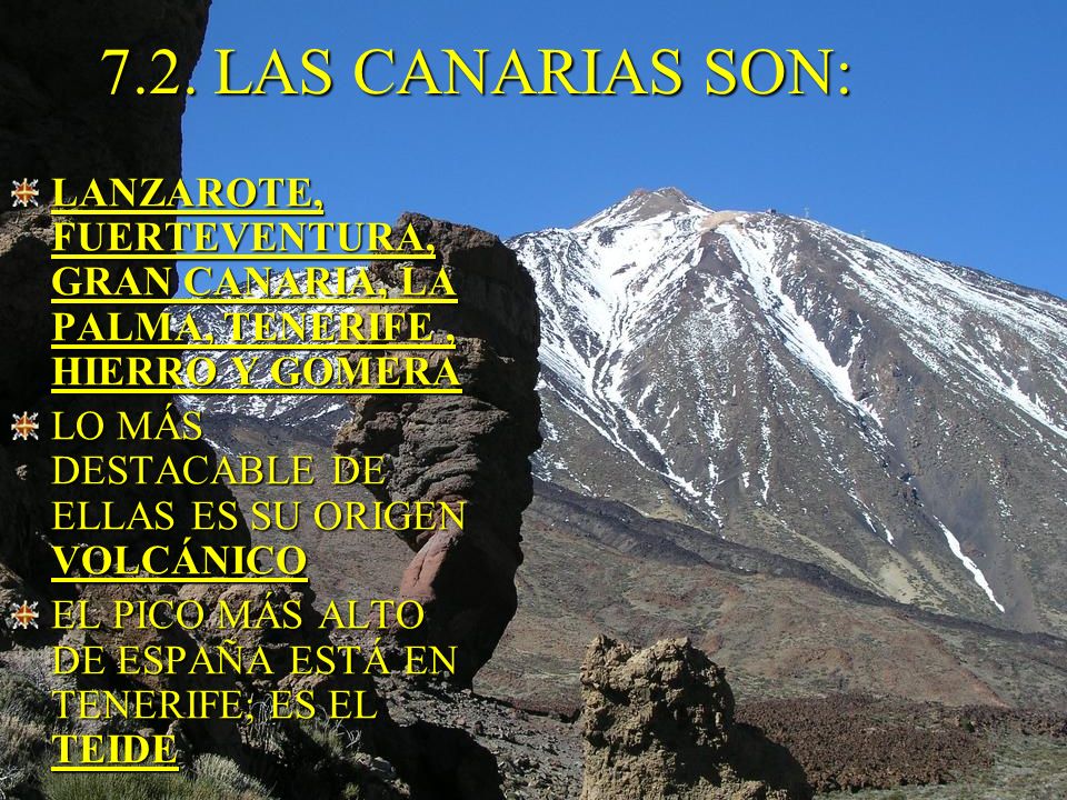 7.2. LAS CANARIAS SON: LANZAROTE, FUERTEVENTURA, GRAN CANARIA, LA PALMA, TENERIFE , HIERRO Y GOMERA.
