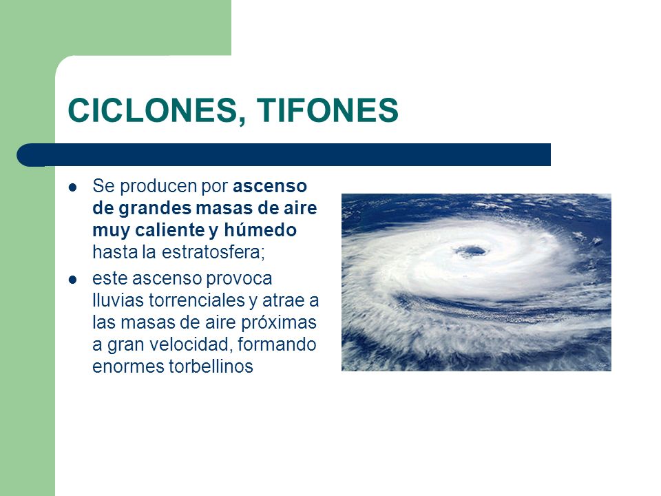 CICLONES, TIFONES Se producen por ascenso de grandes masas de aire muy caliente y húmedo hasta la estratosfera;
