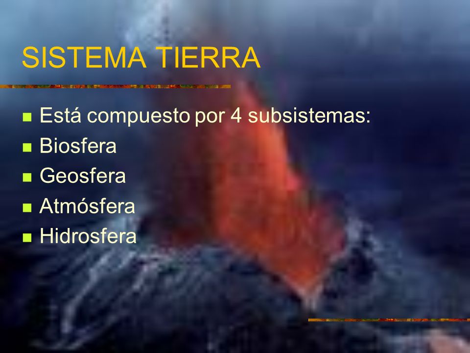 SISTEMA TIERRA Está compuesto por 4 subsistemas: Biosfera Geosfera