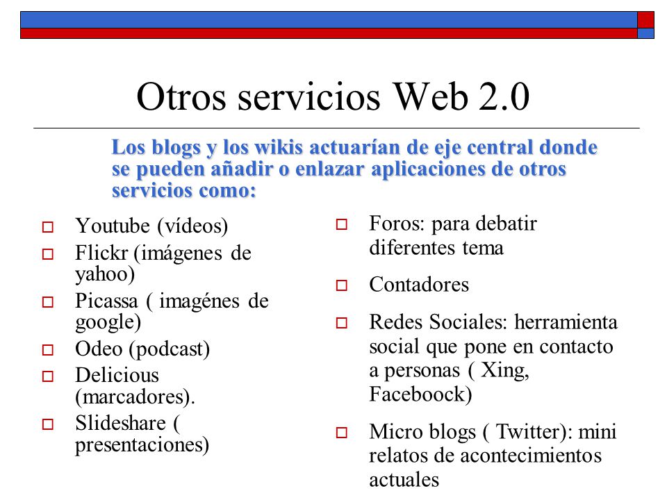 Otros servicios Web 2.0 Los blogs y los wikis actuarían de eje central donde se pueden añadir o enlazar aplicaciones de otros servicios como: