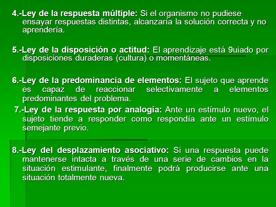 4.-Ley de la respuesta múltiple: Si el organismo no pudiese ensayar respuestas distintas, alcanzaría la solución correcta y no aprendería.