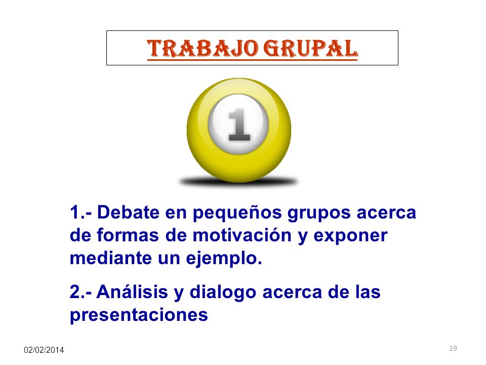 TRABAJO GRUPAL 1.- Debate en pequeños grupos acerca de formas de motivación y exponer mediante un ejemplo.