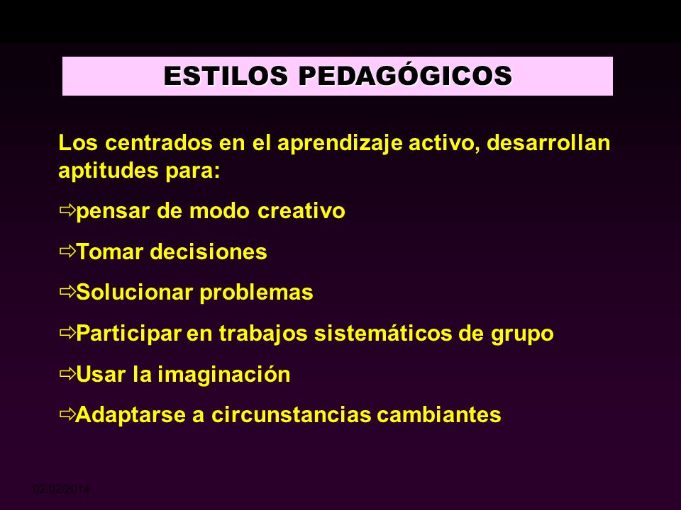 ESTILOS PEDAGÓGICOS Los centrados en el aprendizaje activo, desarrollan aptitudes para: pensar de modo creativo.