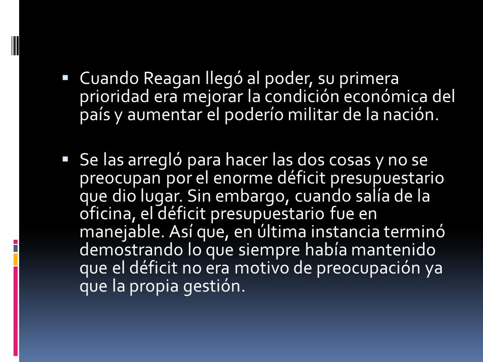 Cuando Reagan llegó al poder, su primera prioridad era mejorar la condición económica del país y aumentar el poderío militar de la nación.