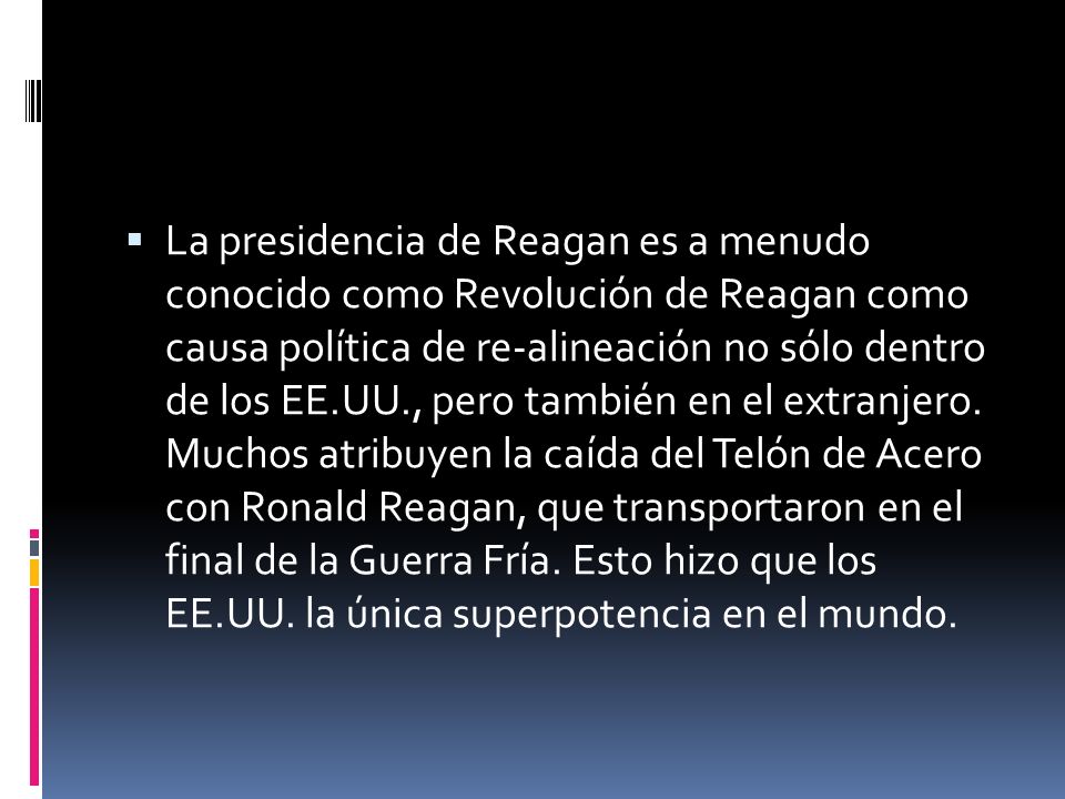 La presidencia de Reagan es a menudo conocido como Revolución de Reagan como causa política de re-alineación no sólo dentro de los EE.UU., pero también en el extranjero.