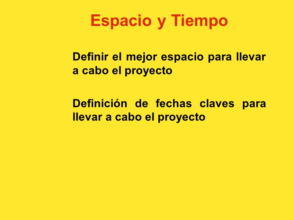 Espacio y Tiempo Definir el mejor espacio para llevar a cabo el proyecto.