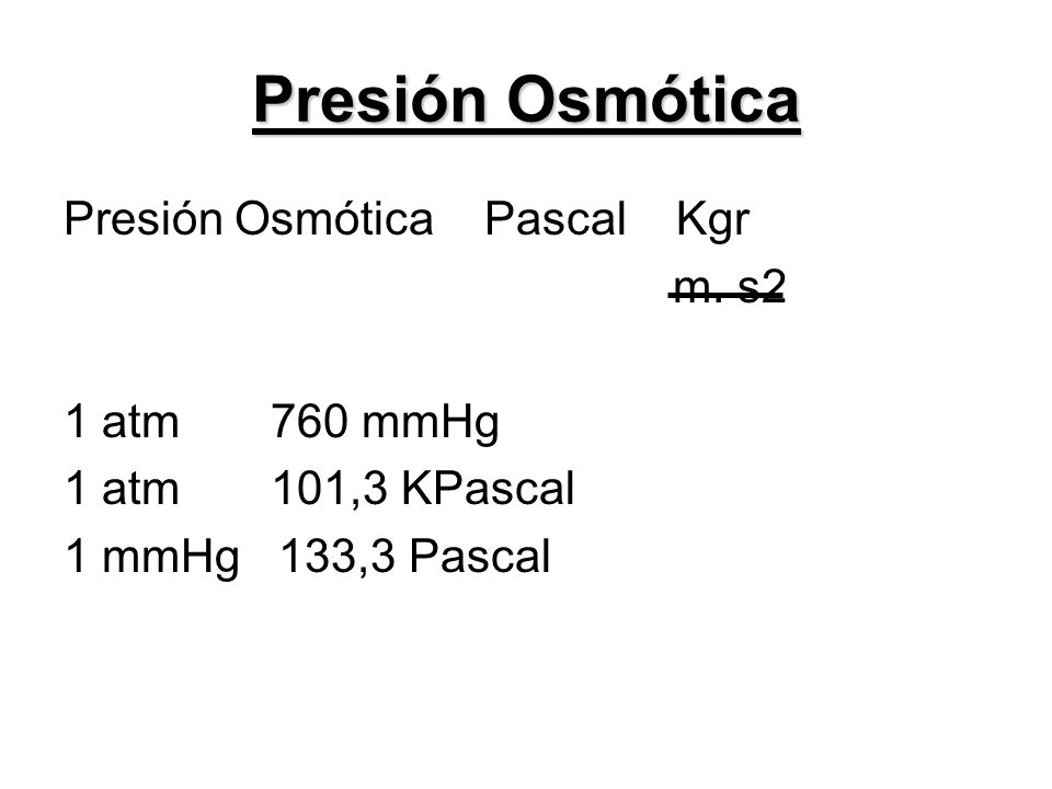 Presión Osmótica Presión Osmótica Pascal Kgr m. s2 1 atm 760 mmHg