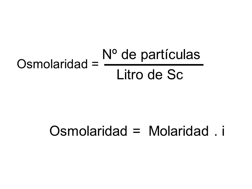 Nº de partículas Litro de Sc Osmolaridad = Molaridad . i Osmolaridad =