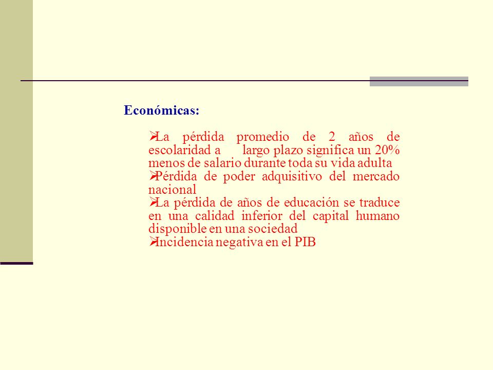 Económicas: La pérdida promedio de 2 años de escolaridad a largo plazo significa un 20% menos de salario durante toda su vida adulta.