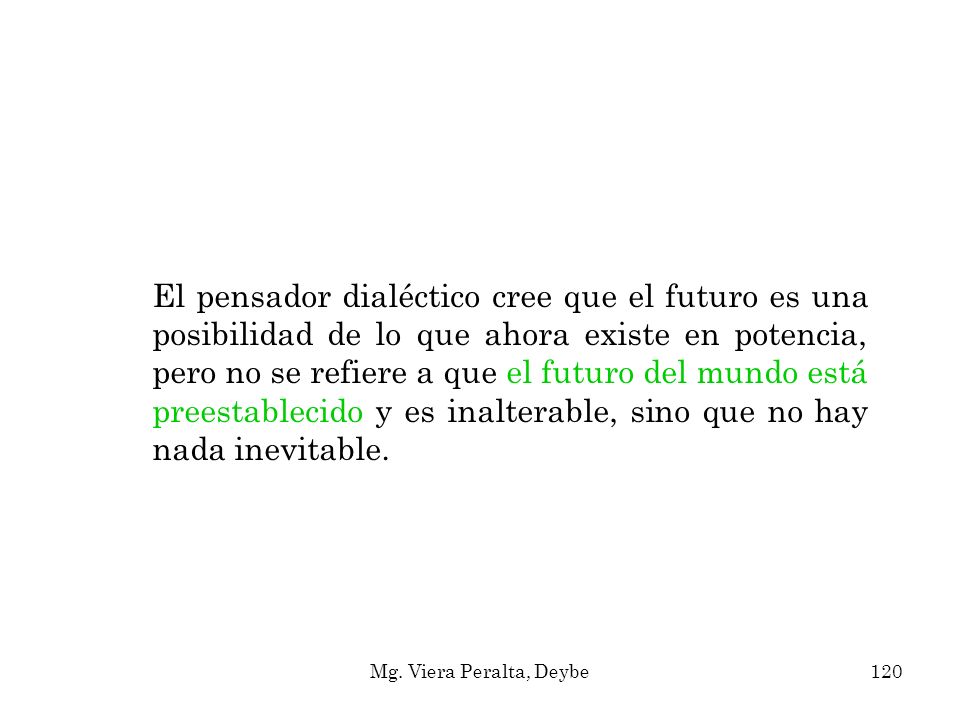El pensador dialéctico cree que el futuro es una posibilidad de lo que ahora existe en potencia, pero no se refiere a que el futuro del mundo está preestablecido y es inalterable, sino que no hay nada inevitable.