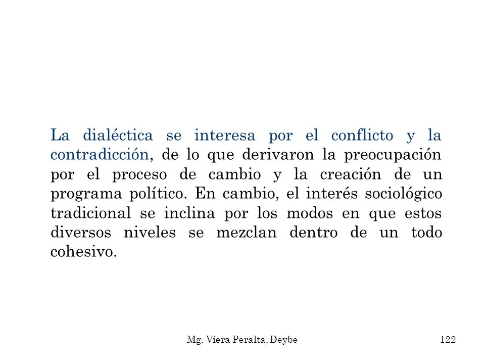 La dialéctica se interesa por el conflicto y la contradicción, de lo que derivaron la preocupación por el proceso de cambio y la creación de un programa político. En cambio, el interés sociológico tradicional se inclina por los modos en que estos diversos niveles se mezclan dentro de un todo cohesivo.