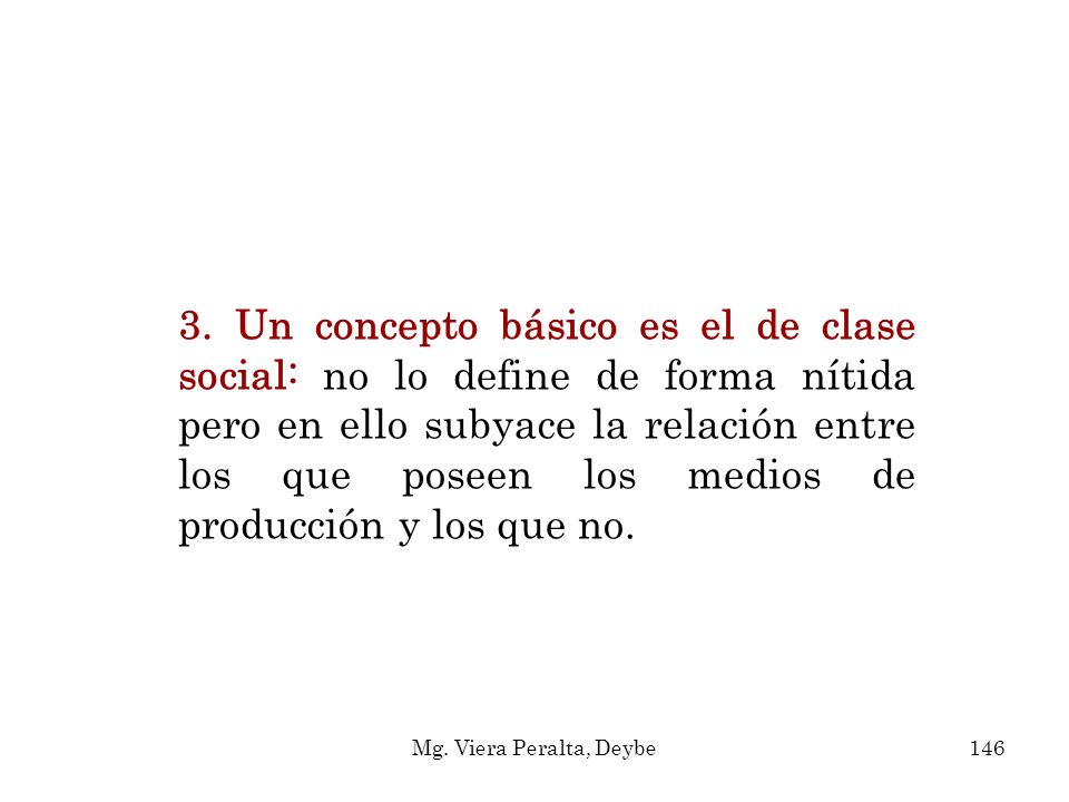3. Un concepto básico es el de clase social: no lo define de forma nítida pero en ello subyace la relación entre los que poseen los medios de producción y los que no.
