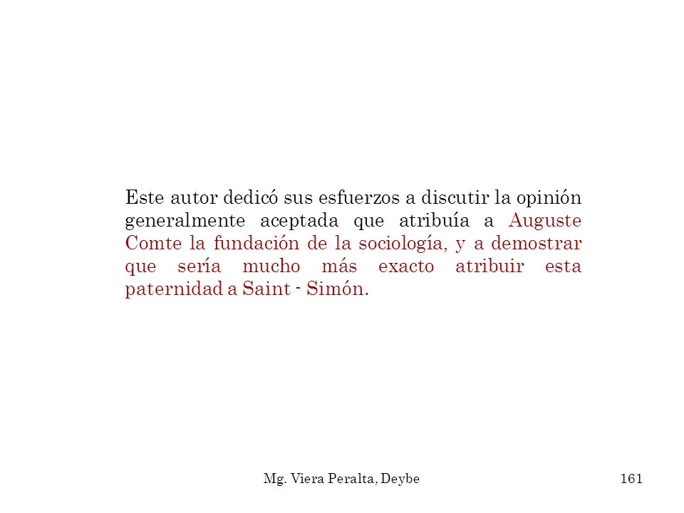 Este autor dedicó sus esfuerzos a discutir la opinión generalmente aceptada que atribuía a Auguste Comte la fundación de la sociología, y a demostrar que sería mucho más exacto atribuir esta paternidad a Saint - Simón.