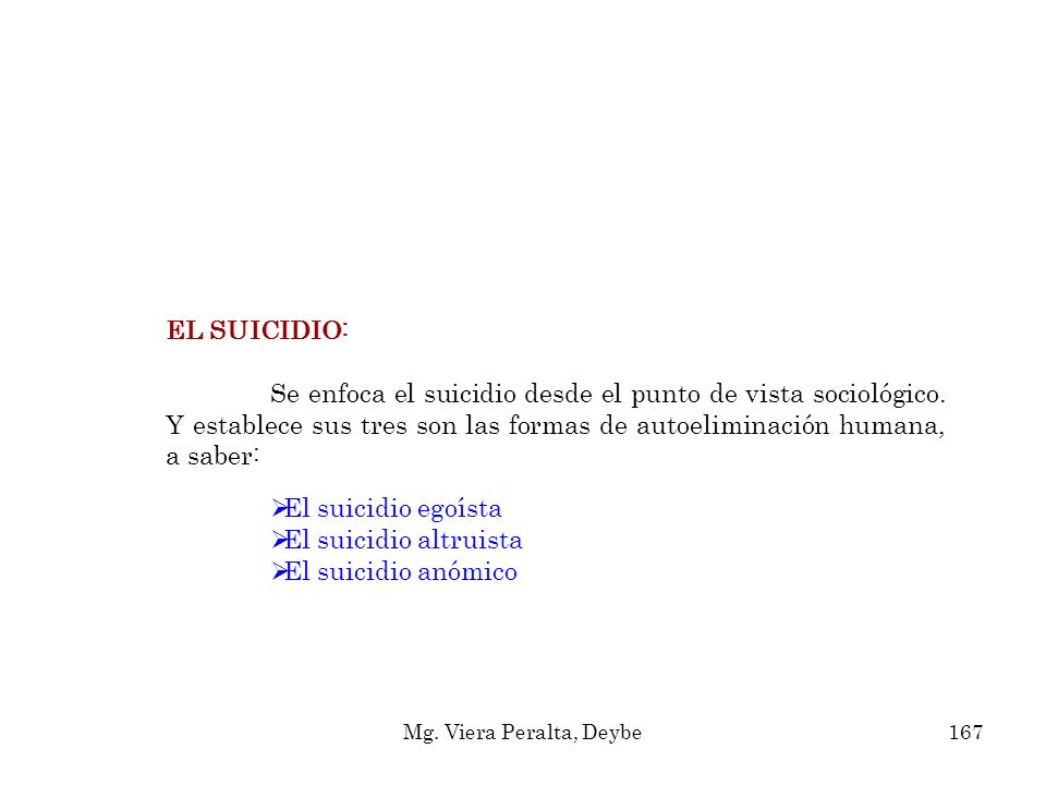 EL SUICIDIO: Se enfoca el suicidio desde el punto de vista sociológico. Y establece sus tres son las formas de autoeliminación humana, a saber: