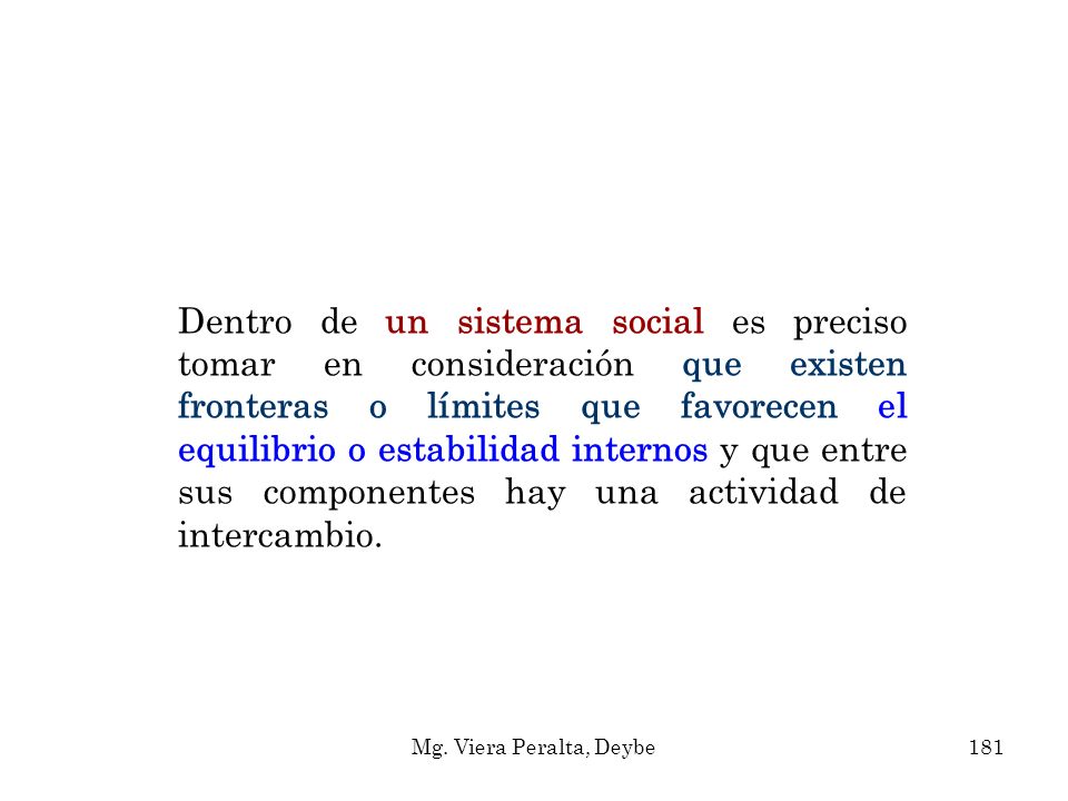 Dentro de un sistema social es preciso tomar en consideración que existen fronteras o límites que favorecen el equilibrio o estabilidad internos y que entre sus componentes hay una actividad de intercambio.