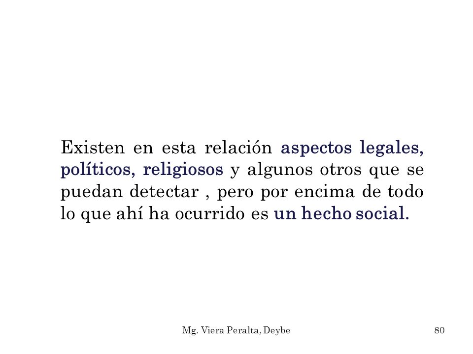 Existen en esta relación aspectos legales, políticos, religiosos y algunos otros que se puedan detectar , pero por encima de todo lo que ahí ha ocurrido es un hecho social.