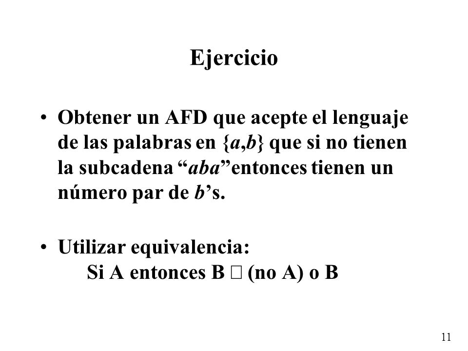 Ejercicio Obtener un AFD que acepte el lenguaje de las palabras en {a,b} que si no tienen la subcadena aba entonces tienen un número par de b’s.