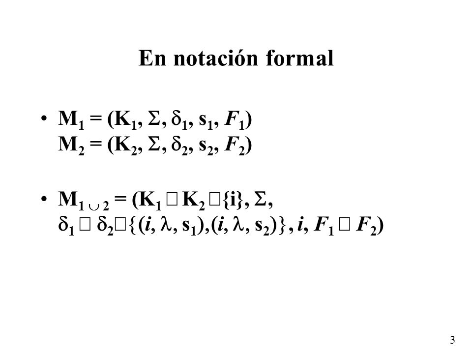 En notación formal M1 = (K1, S, 1, s1, F1) M2 = (K2, S, 2, s2, F2)