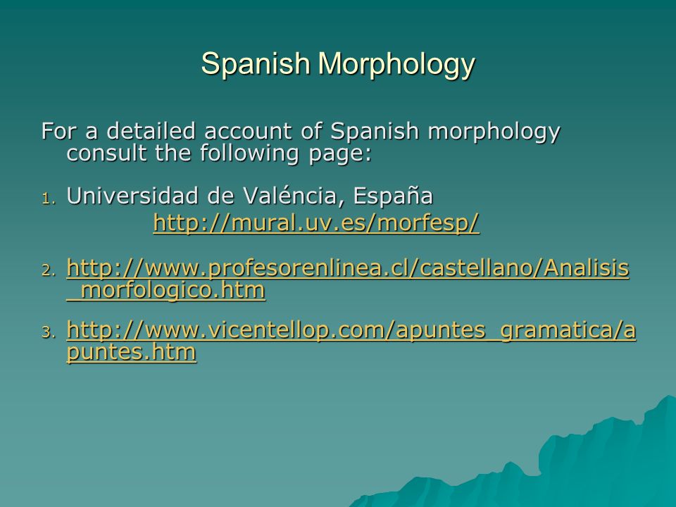 Spanish Morphology For a detailed account of Spanish morphology consult the following page: Universidad de Valéncia, España.