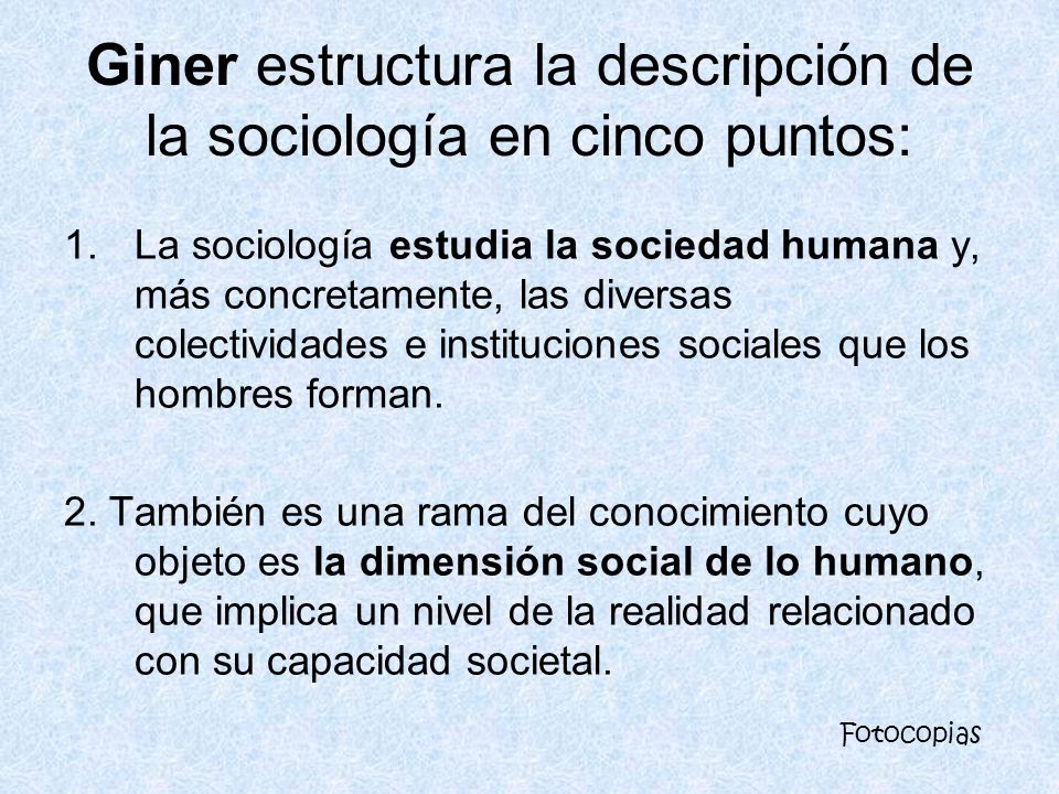 Giner estructura la descripción de la sociología en cinco puntos:
