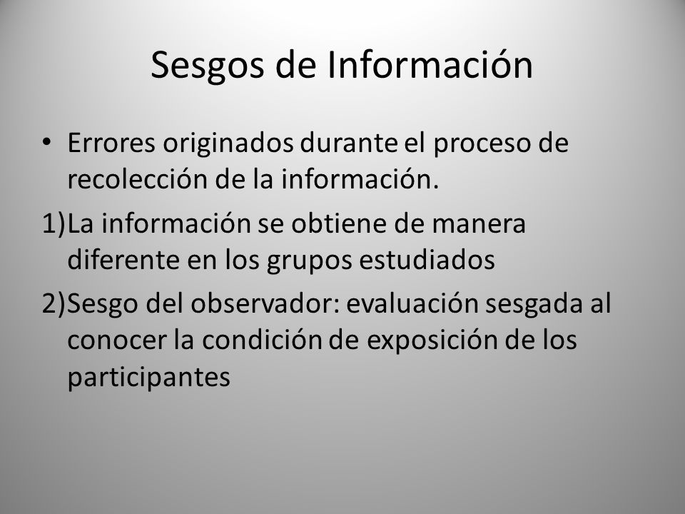 Sesgos de Información Errores originados durante el proceso de recolección de la información.