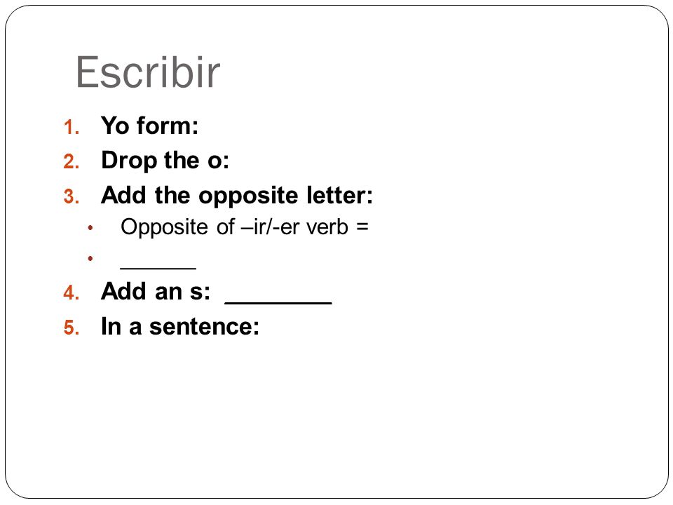 Escribir Yo form: Drop the o: Add the opposite letter: