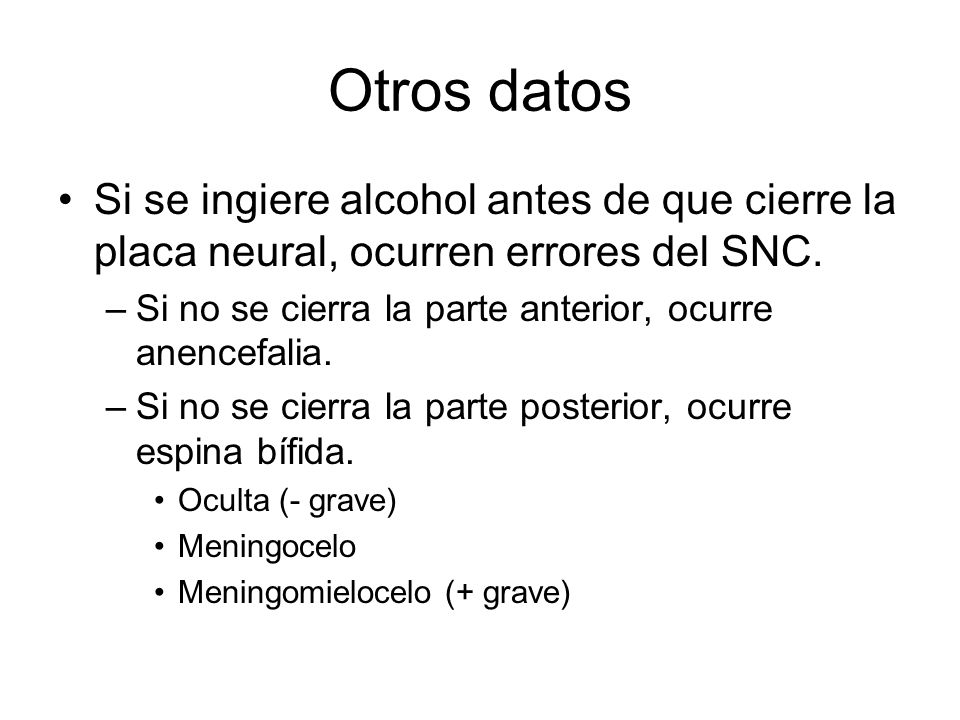 Otros datos Si se ingiere alcohol antes de que cierre la placa neural, ocurren errores del SNC.