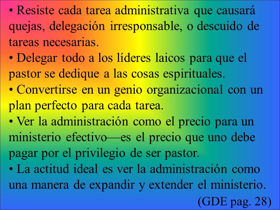 • Resiste cada tarea administrativa que causará quejas, delegación irresponsable, o descuido de tareas necesarias.