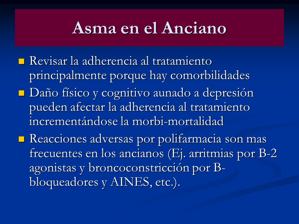 Asma en el Anciano Revisar la adherencia al tratamiento principalmente porque hay comorbilidades.