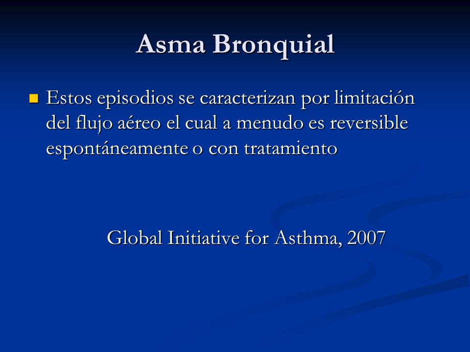 Asma Bronquial Estos episodios se caracterizan por limitación del flujo aéreo el cual a menudo es reversible espontáneamente o con tratamiento.