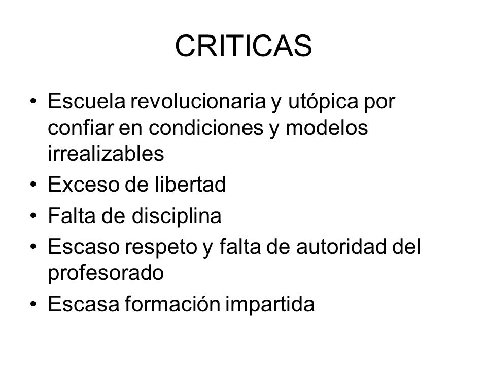 CRITICAS Escuela revolucionaria y utópica por confiar en condiciones y modelos irrealizables. Exceso de libertad.
